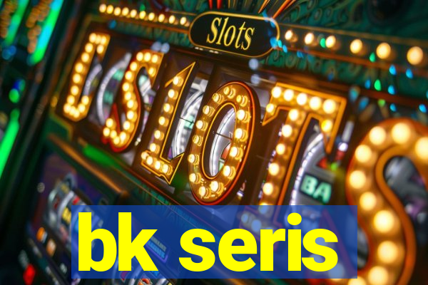 bk seris